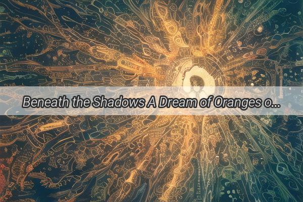 Beneath the Shadows A Dream of Oranges on the Tombs Edge Unveils Hidden Meanings